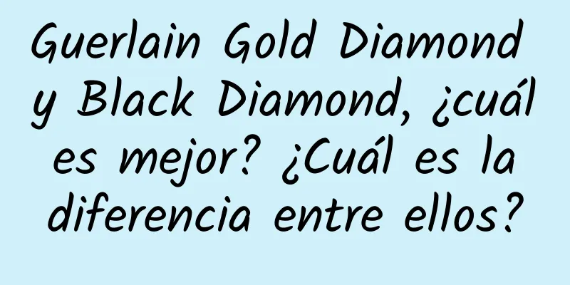 Guerlain Gold Diamond y Black Diamond, ¿cuál es mejor? ¿Cuál es la diferencia entre ellos?