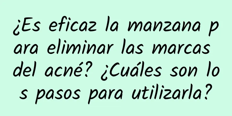 ¿Es eficaz la manzana para eliminar las marcas del acné? ¿Cuáles son los pasos para utilizarla?