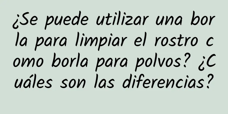 ¿Se puede utilizar una borla para limpiar el rostro como borla para polvos? ¿Cuáles son las diferencias?