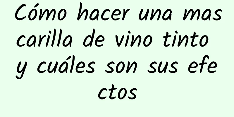 Cómo hacer una mascarilla de vino tinto y cuáles son sus efectos