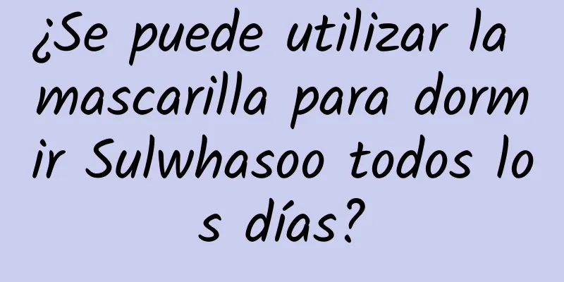 ¿Se puede utilizar la mascarilla para dormir Sulwhasoo todos los días?