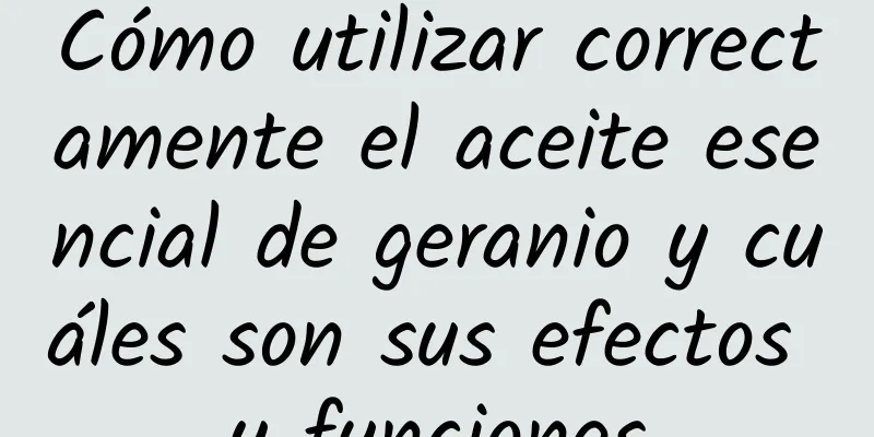 Cómo utilizar correctamente el aceite esencial de geranio y cuáles son sus efectos y funciones