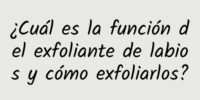 ¿Cuál es la función del exfoliante de labios y cómo exfoliarlos?