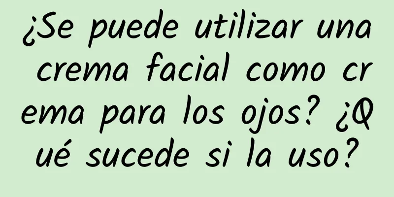 ¿Se puede utilizar una crema facial como crema para los ojos? ¿Qué sucede si la uso?