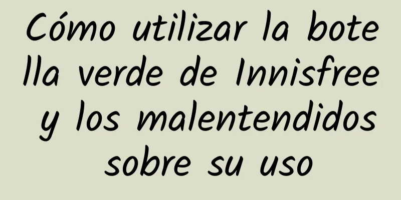 Cómo utilizar la botella verde de Innisfree y los malentendidos sobre su uso