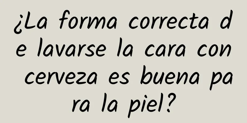 ¿La forma correcta de lavarse la cara con cerveza es buena para la piel?