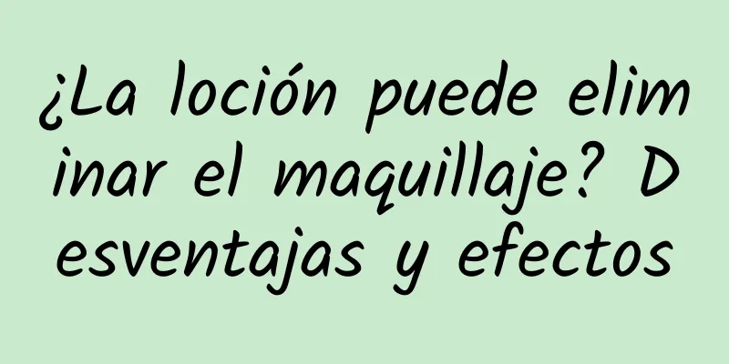 ¿La loción puede eliminar el maquillaje? Desventajas y efectos