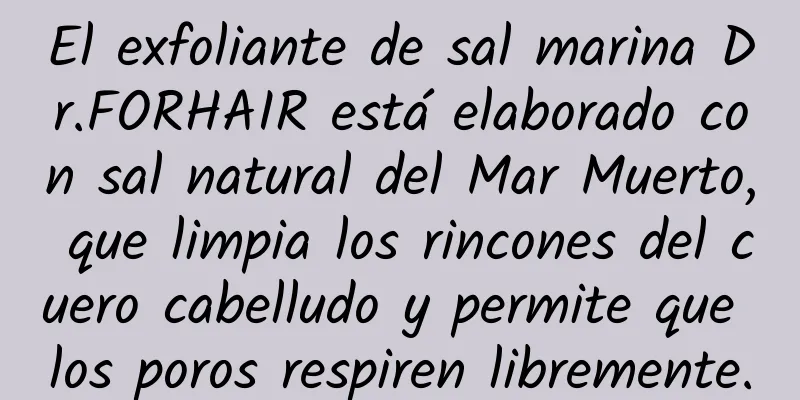 El exfoliante de sal marina Dr.FORHAIR está elaborado con sal natural del Mar Muerto, que limpia los rincones del cuero cabelludo y permite que los poros respiren libremente.