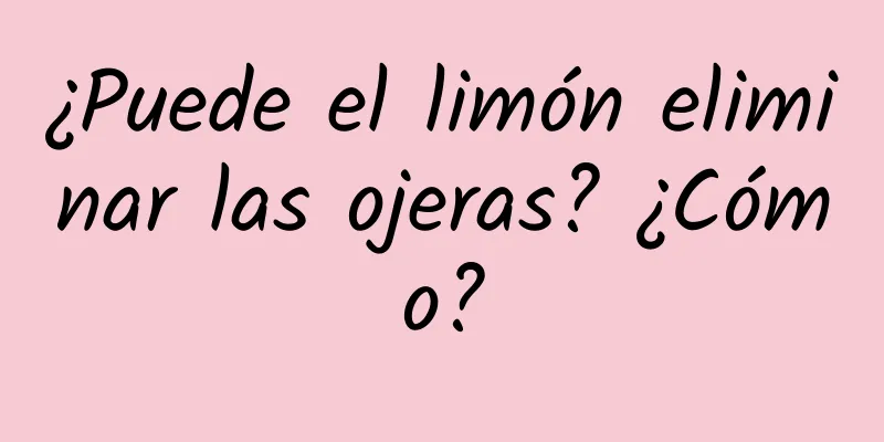 ¿Puede el limón eliminar las ojeras? ¿Cómo?