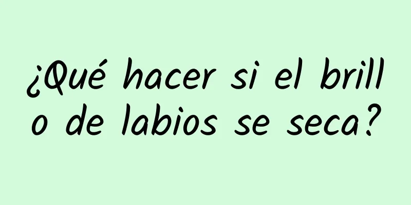 ¿Qué hacer si el brillo de labios se seca?