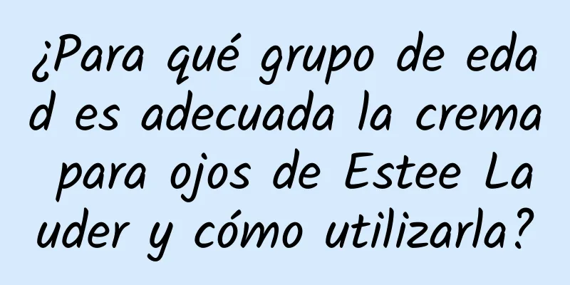 ¿Para qué grupo de edad es adecuada la crema para ojos de Estee Lauder y cómo utilizarla?