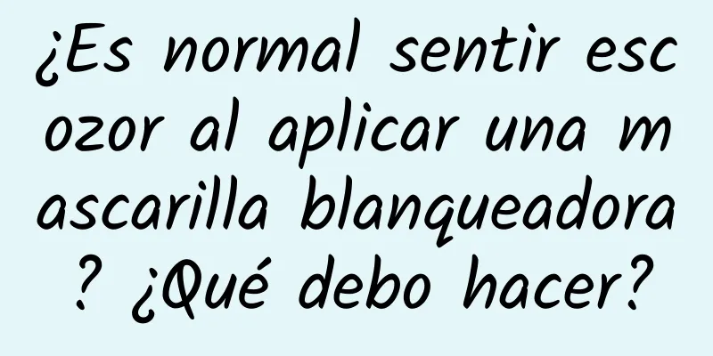 ¿Es normal sentir escozor al aplicar una mascarilla blanqueadora? ¿Qué debo hacer?