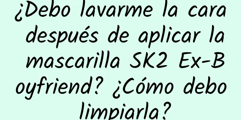 ¿Debo lavarme la cara después de aplicar la mascarilla SK2 Ex-Boyfriend? ¿Cómo debo limpiarla?