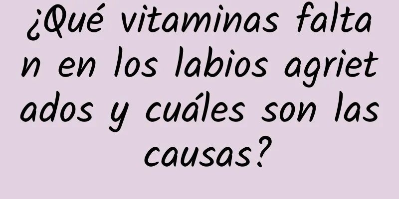 ¿Qué vitaminas faltan en los labios agrietados y cuáles son las causas?