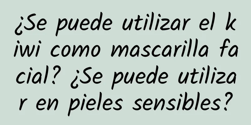 ¿Se puede utilizar el kiwi como mascarilla facial? ¿Se puede utilizar en pieles sensibles?