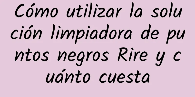 Cómo utilizar la solución limpiadora de puntos negros Rire y cuánto cuesta