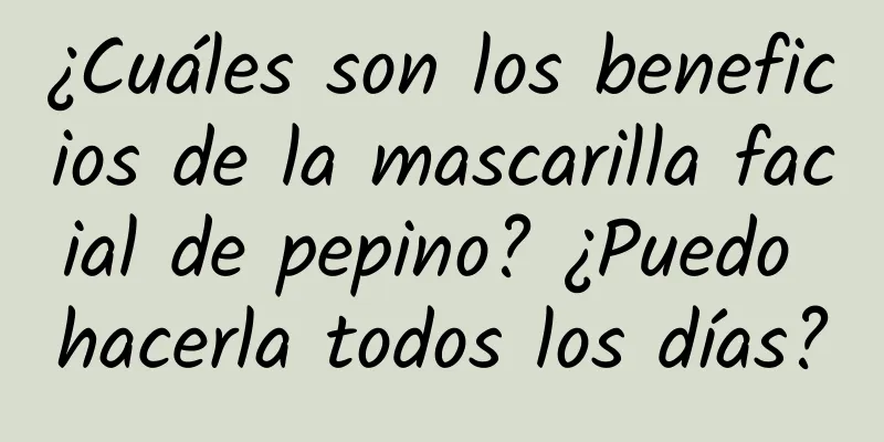 ¿Cuáles son los beneficios de la mascarilla facial de pepino? ¿Puedo hacerla todos los días?