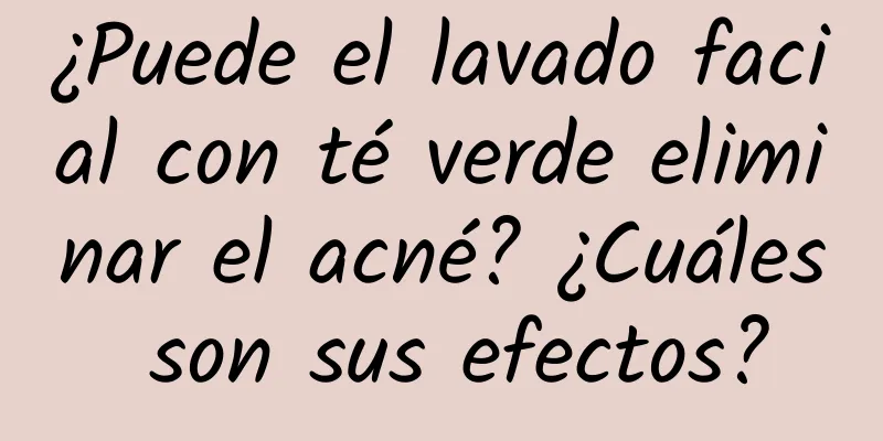 ¿Puede el lavado facial con té verde eliminar el acné? ¿Cuáles son sus efectos?