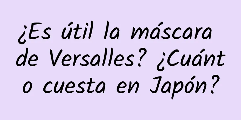 ¿Es útil la máscara de Versalles? ¿Cuánto cuesta en Japón?