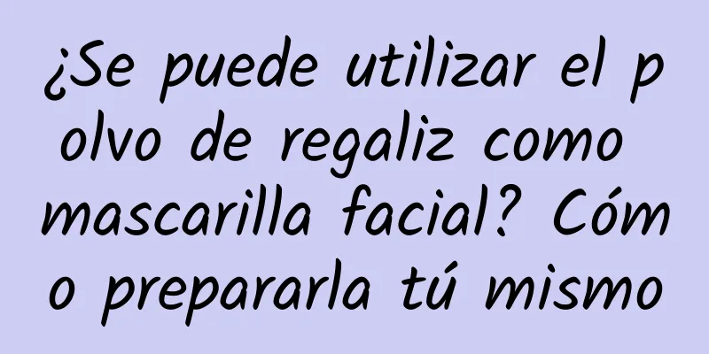 ¿Se puede utilizar el polvo de regaliz como mascarilla facial? Cómo prepararla tú mismo