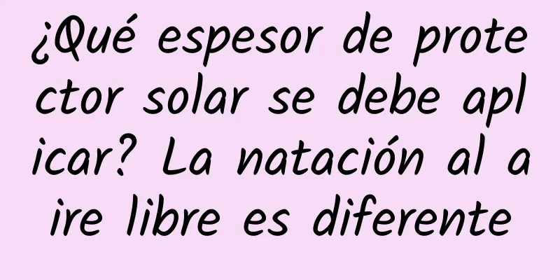 ¿Qué espesor de protector solar se debe aplicar? La natación al aire libre es diferente