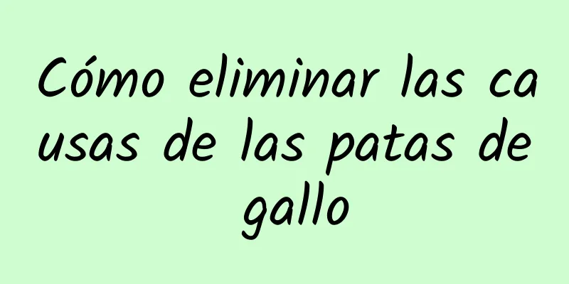 Cómo eliminar las causas de las patas de gallo