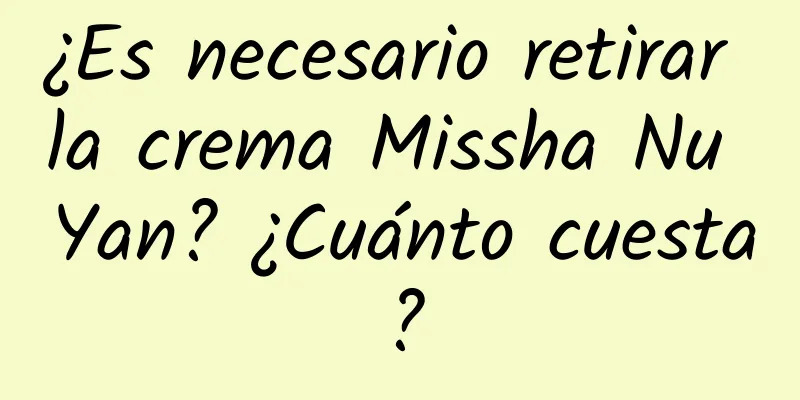 ¿Es necesario retirar la crema Missha Nu Yan? ¿Cuánto cuesta?