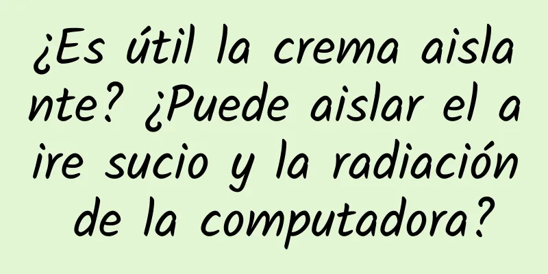 ¿Es útil la crema aislante? ¿Puede aislar el aire sucio y la radiación de la computadora?