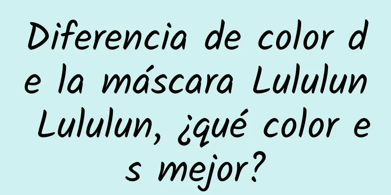 Diferencia de color de la máscara Lululun Lululun, ¿qué color es mejor?