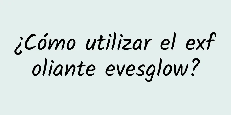 ¿Cómo utilizar el exfoliante evesglow?