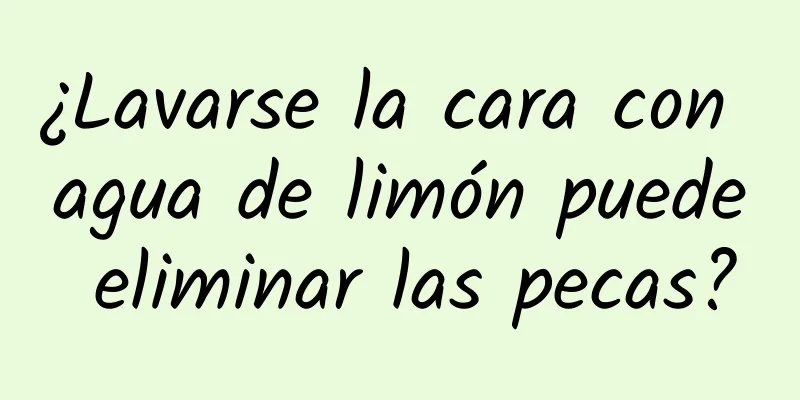 ¿Lavarse la cara con agua de limón puede eliminar las pecas?