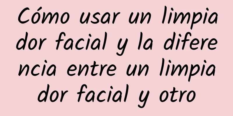 Cómo usar un limpiador facial y la diferencia entre un limpiador facial y otro