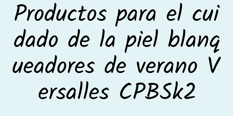 Productos para el cuidado de la piel blanqueadores de verano Versalles CPBSk2