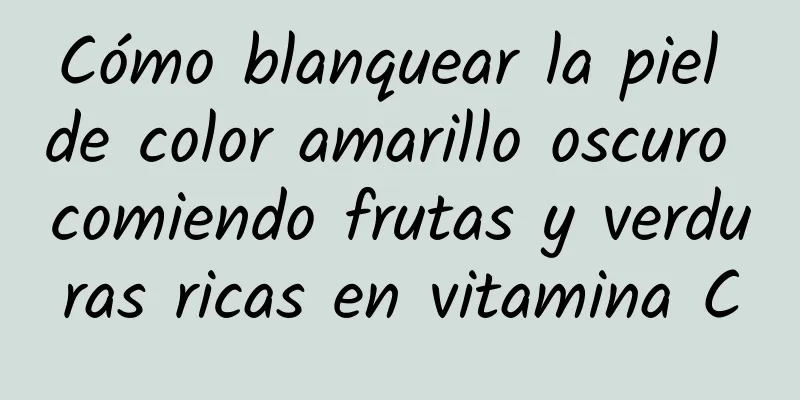 Cómo blanquear la piel de color amarillo oscuro comiendo frutas y verduras ricas en vitamina C