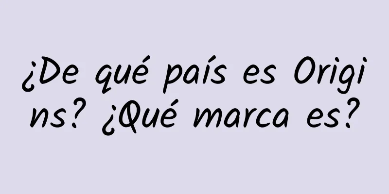 ¿De qué país es Origins? ¿Qué marca es?