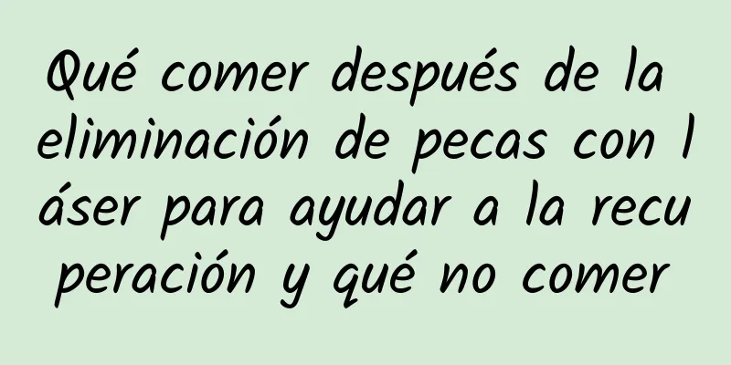 Qué comer después de la eliminación de pecas con láser para ayudar a la recuperación y qué no comer