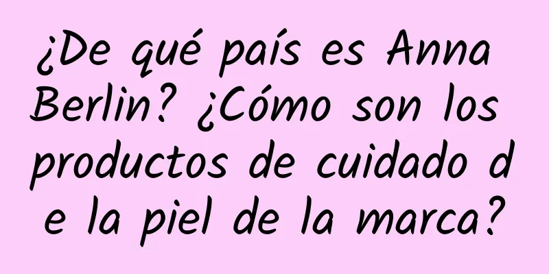 ¿De qué país es Anna Berlin? ¿Cómo son los productos de cuidado de la piel de la marca?