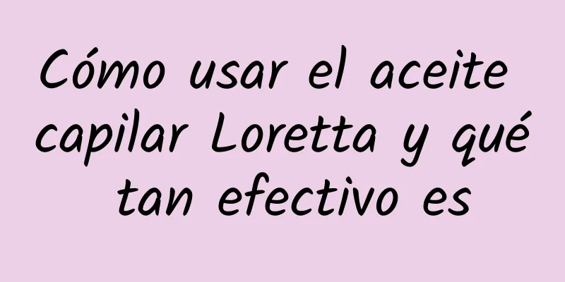 Cómo usar el aceite capilar Loretta y qué tan efectivo es