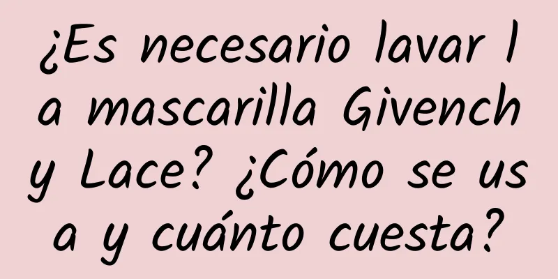 ¿Es necesario lavar la mascarilla Givenchy Lace? ¿Cómo se usa y cuánto cuesta?