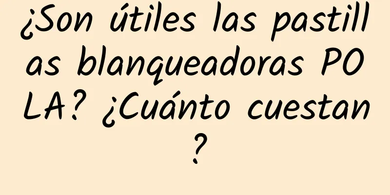 ¿Son útiles las pastillas blanqueadoras POLA? ¿Cuánto cuestan?