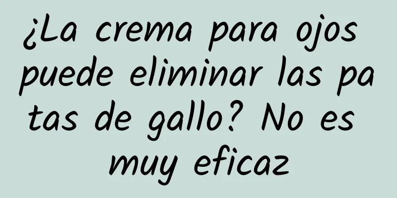 ¿La crema para ojos puede eliminar las patas de gallo? No es muy eficaz