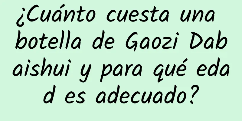 ¿Cuánto cuesta una botella de Gaozi Dabaishui y para qué edad es adecuado?