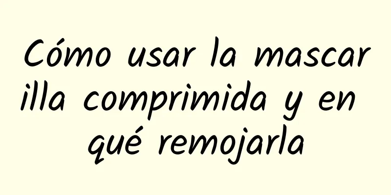 Cómo usar la mascarilla comprimida y en qué remojarla