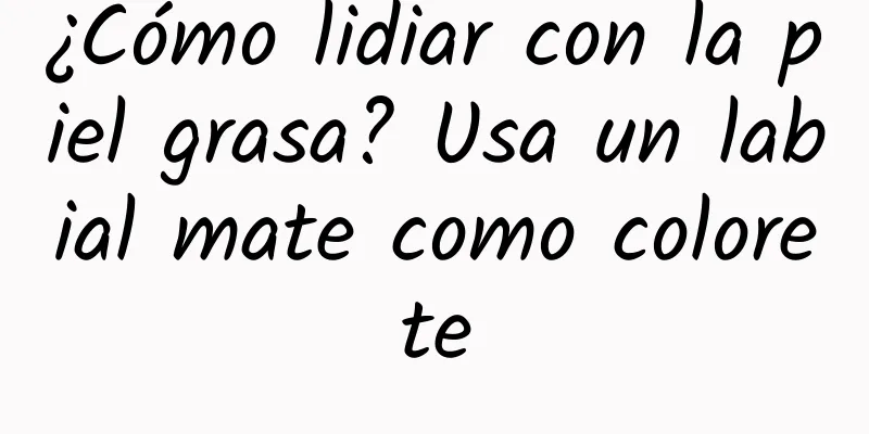 ¿Cómo lidiar con la piel grasa? Usa un labial mate como colorete