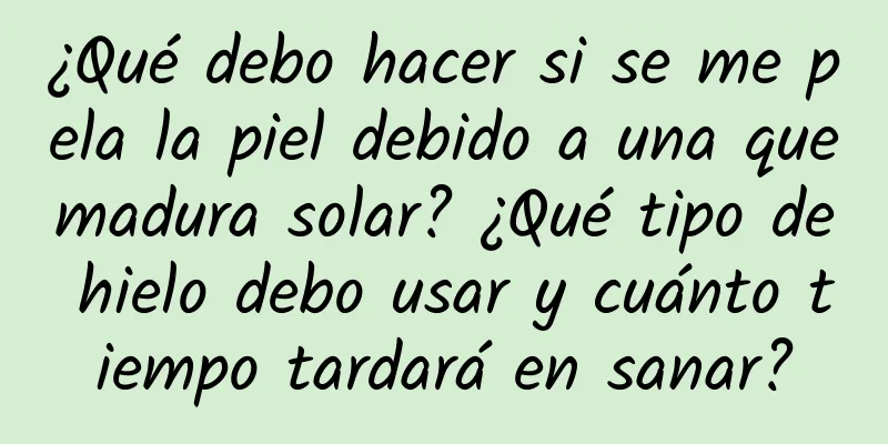 ¿Qué debo hacer si se me pela la piel debido a una quemadura solar? ¿Qué tipo de hielo debo usar y cuánto tiempo tardará en sanar?