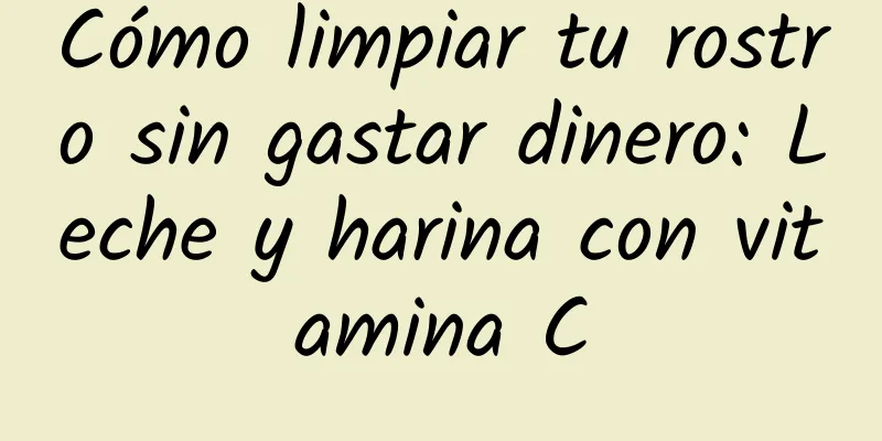 Cómo limpiar tu rostro sin gastar dinero: Leche y harina con vitamina C
