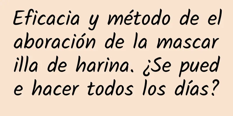 Eficacia y método de elaboración de la mascarilla de harina. ¿Se puede hacer todos los días?