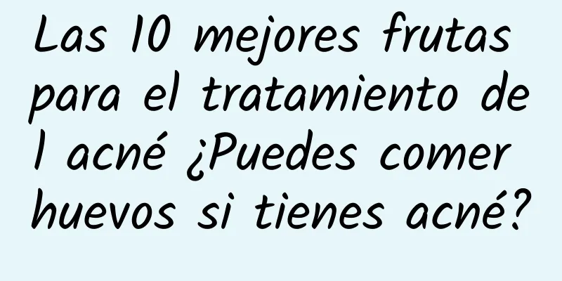 Las 10 mejores frutas para el tratamiento del acné ¿Puedes comer huevos si tienes acné?