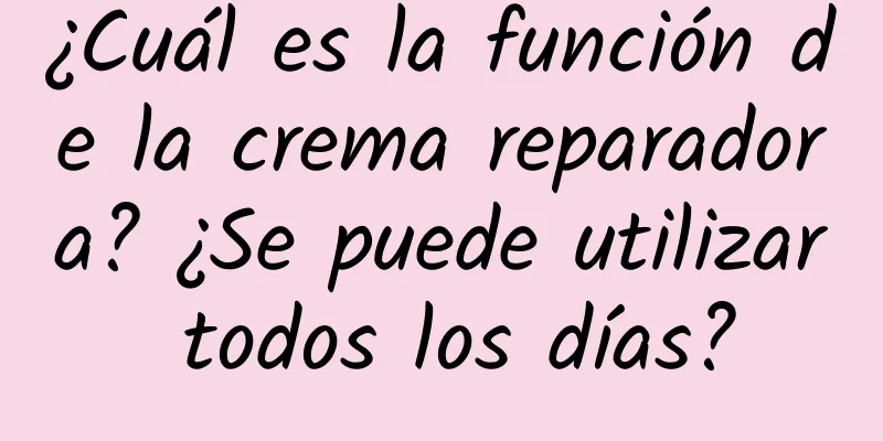 ¿Cuál es la función de la crema reparadora? ¿Se puede utilizar todos los días?