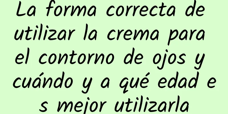 La forma correcta de utilizar la crema para el contorno de ojos y cuándo y a qué edad es mejor utilizarla